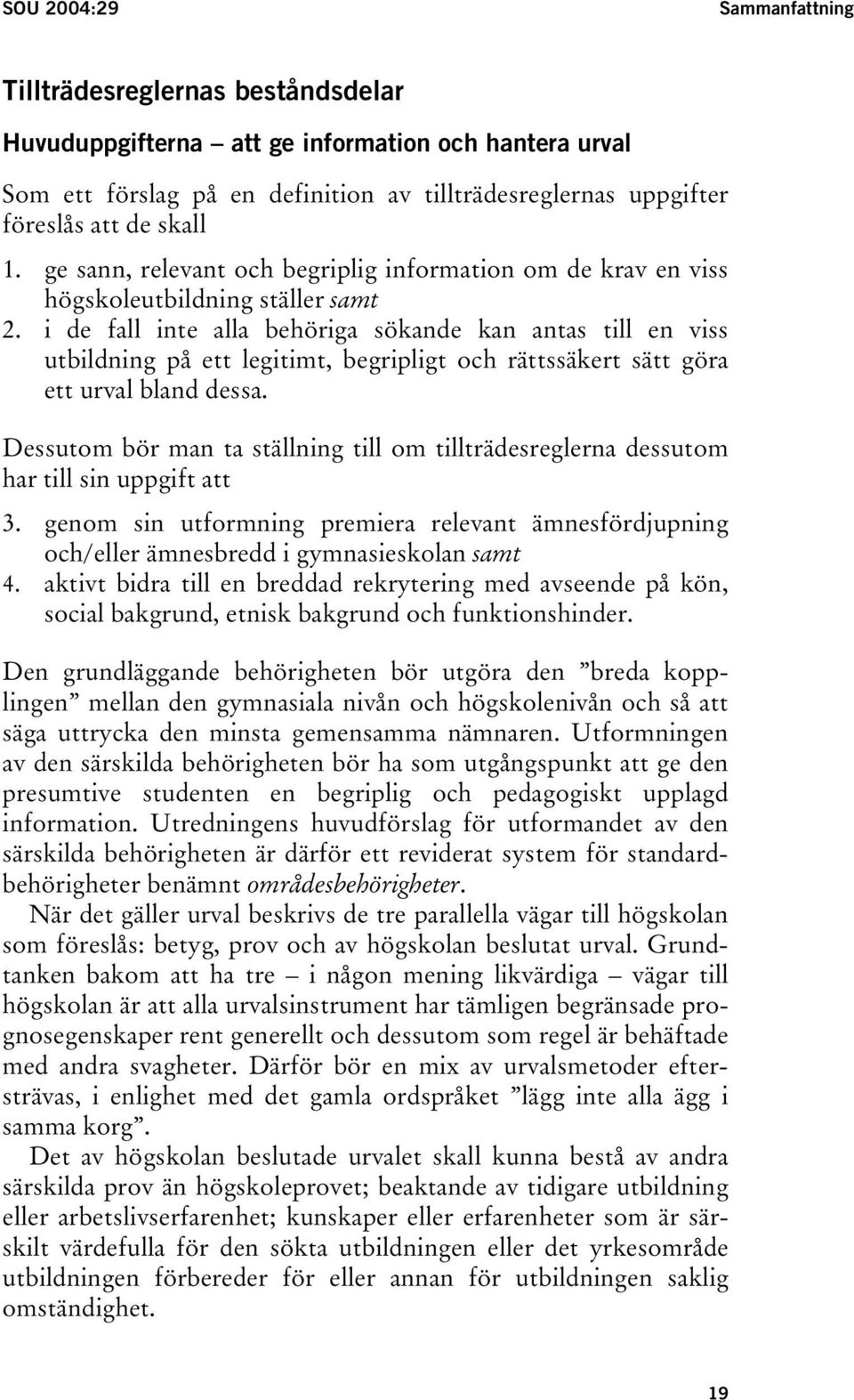 i de fall inte alla behöriga sökande kan antas till en viss utbildning på ett legitimt, begripligt och rättssäkert sätt göra ett urval bland dessa.