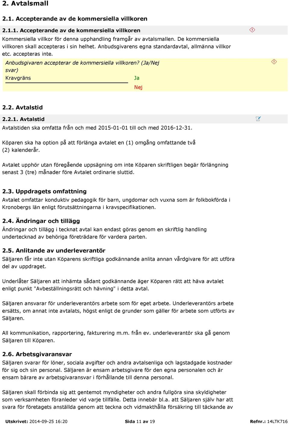 2. Avtalstid 2.2.1. Avtalstid Avtalstiden ska omfatta från och med 2015-01-01 till och med 2016-12-31. Köparen ska ha option på att förlänga avtalet en (1) omgång omfattande två (2) kalenderår.