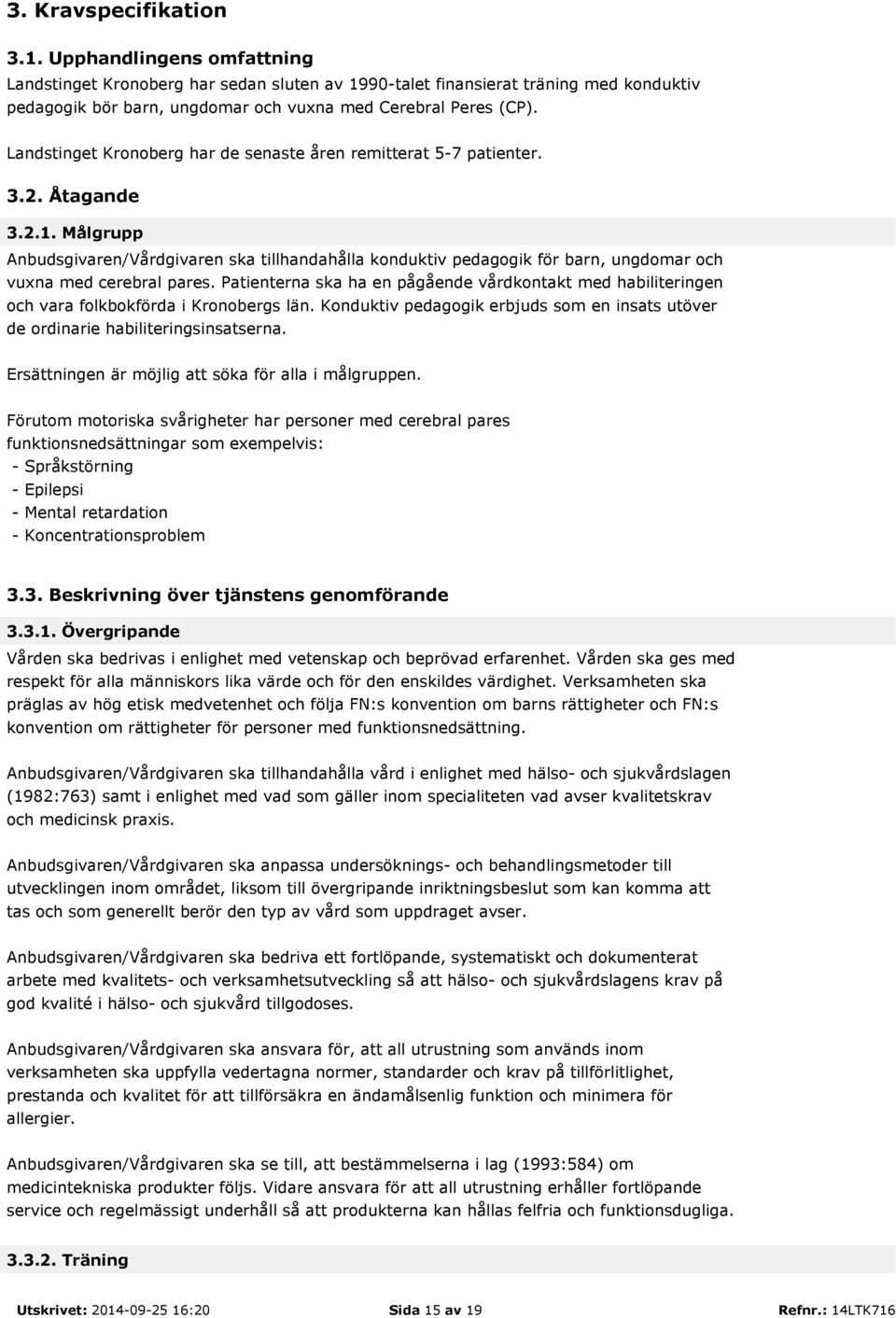 Landstinget Kronoberg har de senaste åren remitterat 5-7 patienter. 3.2. Åtagande 3.2.1.