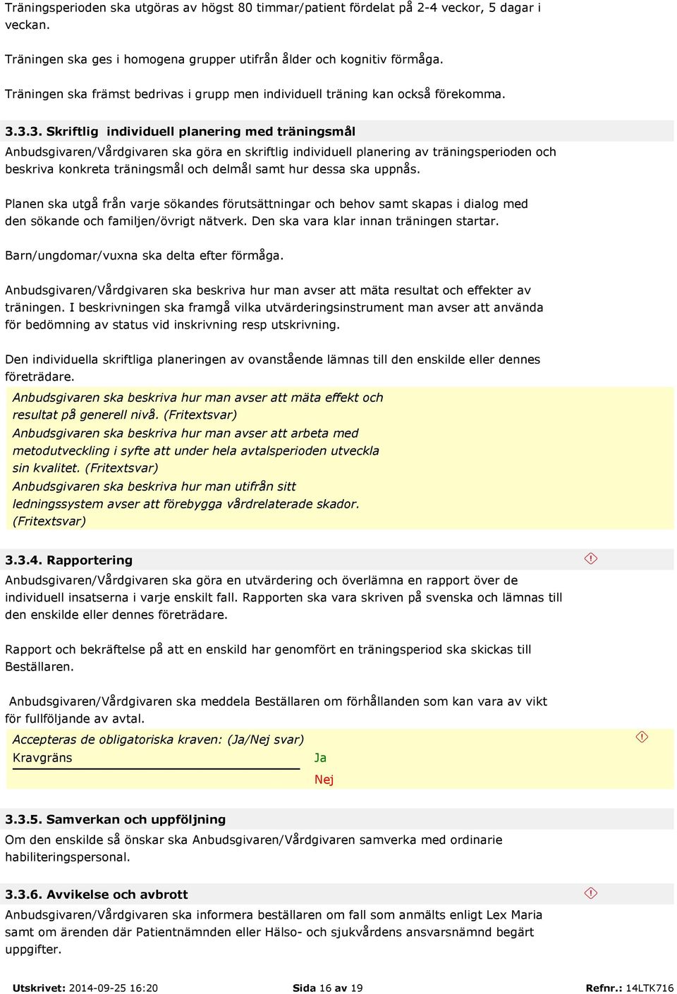 3.3. Skriftlig individuell planering med träningsmål Anbudsgivaren/Vårdgivaren ska göra en skriftlig individuell planering av träningsperioden och beskriva konkreta träningsmål och delmål samt hur