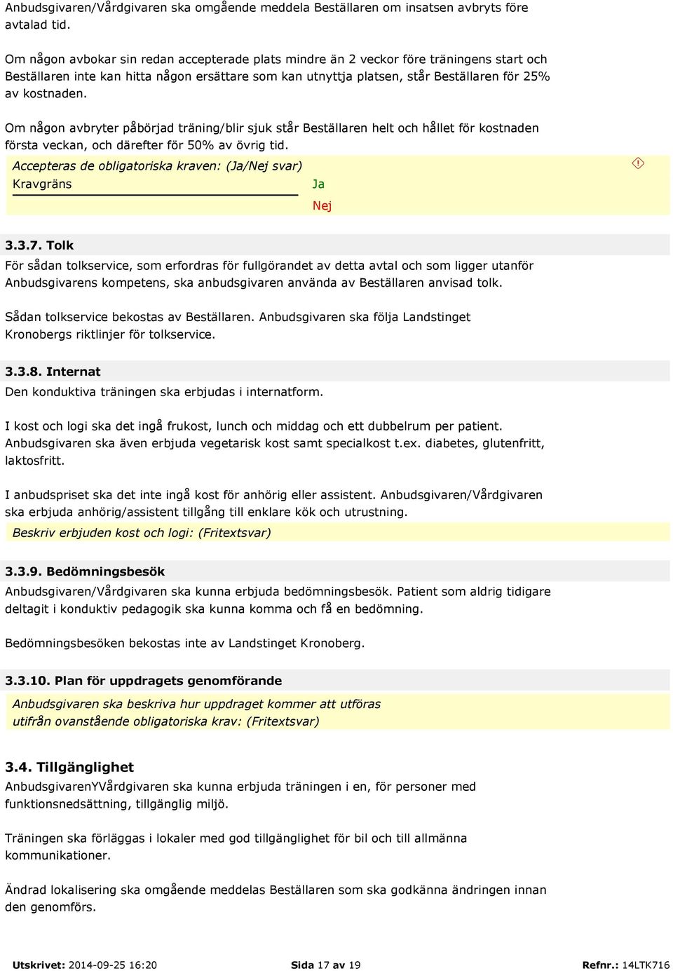 Om någon avbryter påbörjad träning/blir sjuk står Beställaren helt och hållet för kostnaden första veckan, och därefter för 50% av övrig tid. Accepteras de obligatoriska kraven: (/ svar) 3.3.7.