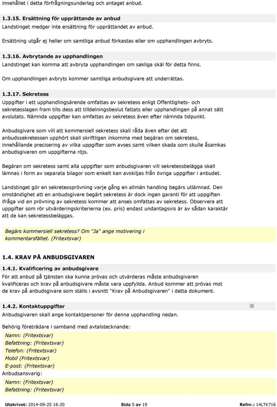 Avbrytande av upphandlingen Landstinget kan komma att avbryta upphandlingen om sakliga skäl för detta finns. Om upphandlingen avbryts kommer samtliga anbudsgivare att underrättas. 1.3.17.