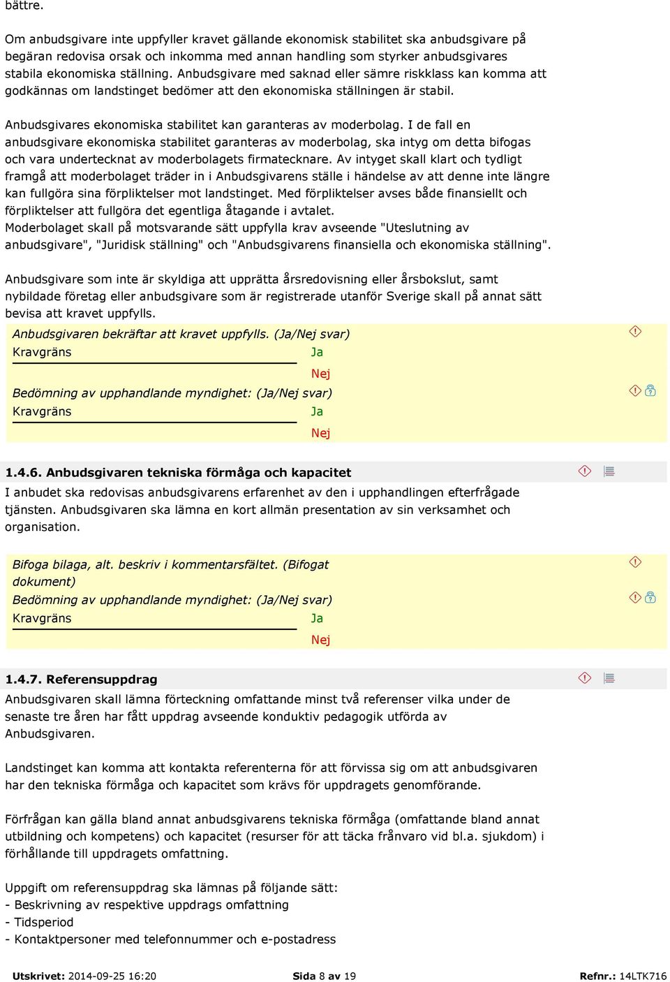 Anbudsgivare med saknad eller sämre riskklass kan komma att godkännas om landstinget bedömer att den ekonomiska ställningen är stabil. Anbudsgivares ekonomiska stabilitet kan garanteras av moderbolag.