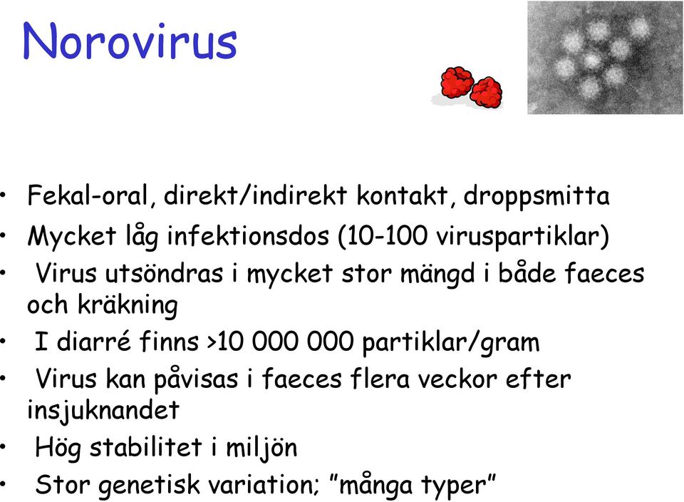 faeces och kräkning I diarré finns >10 000 000 partiklar/gram Virus kan påvisas i