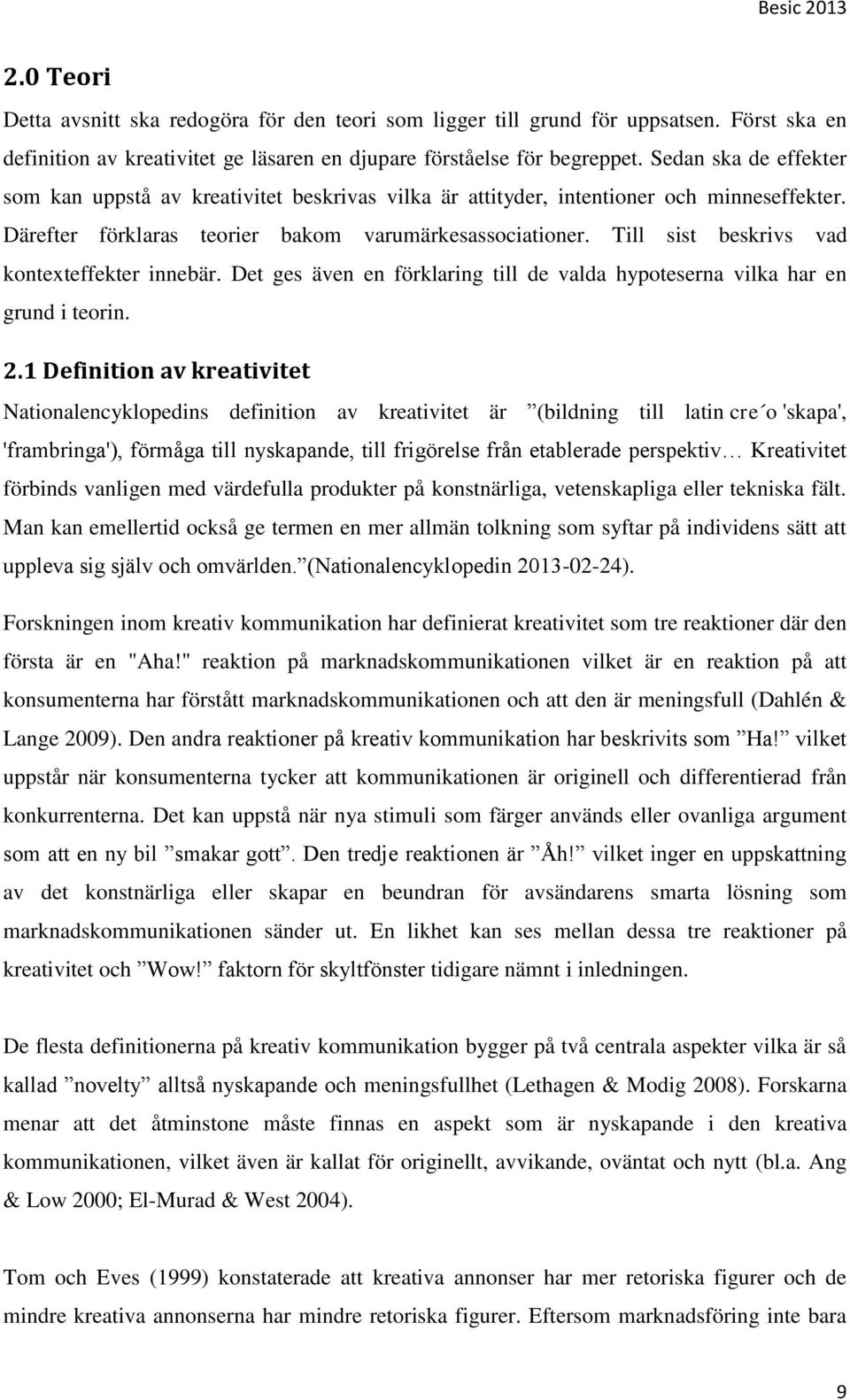 Till sist beskrivs vad kontexteffekter innebär. Det ges även en förklaring till de valda hypoteserna vilka har en grund i teorin. 2.