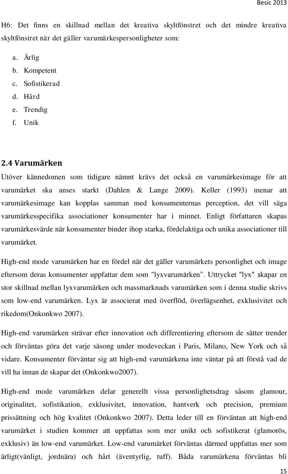 Keller (1993) menar att varumärkesimage kan kopplas samman med konsumenternas perception, det vill säga varumärkesspecifika associationer konsumenter har i minnet.