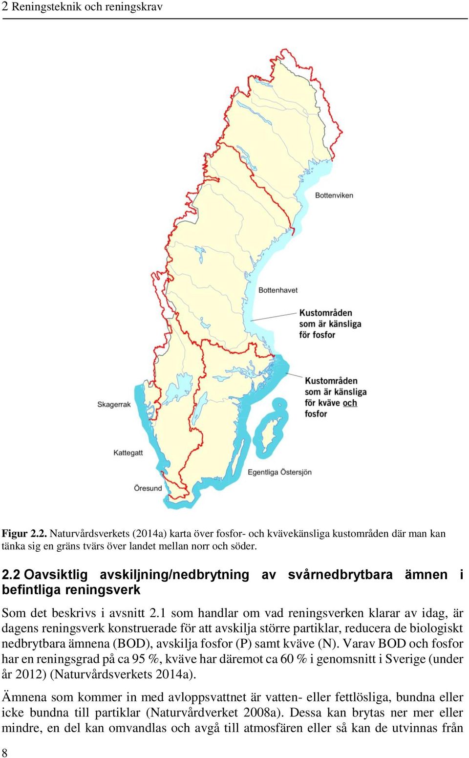 kväve (N). Varav BOD och fosfor har en reningsgrad på ca 95 %, kväve har däremot ca 60 % i genomsnitt i Sverige (under år 2012) (Naturvårdsverkets 2014a).