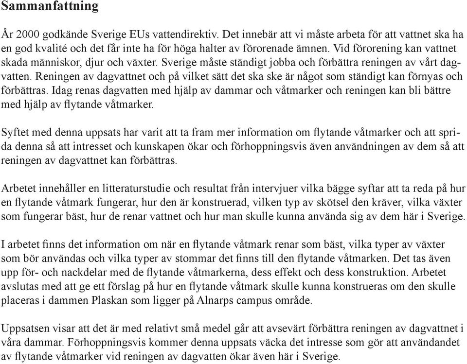 Reningen av dagvattnet och på vilket sätt det ska ske är något som ständigt kan förnyas och förbättras.