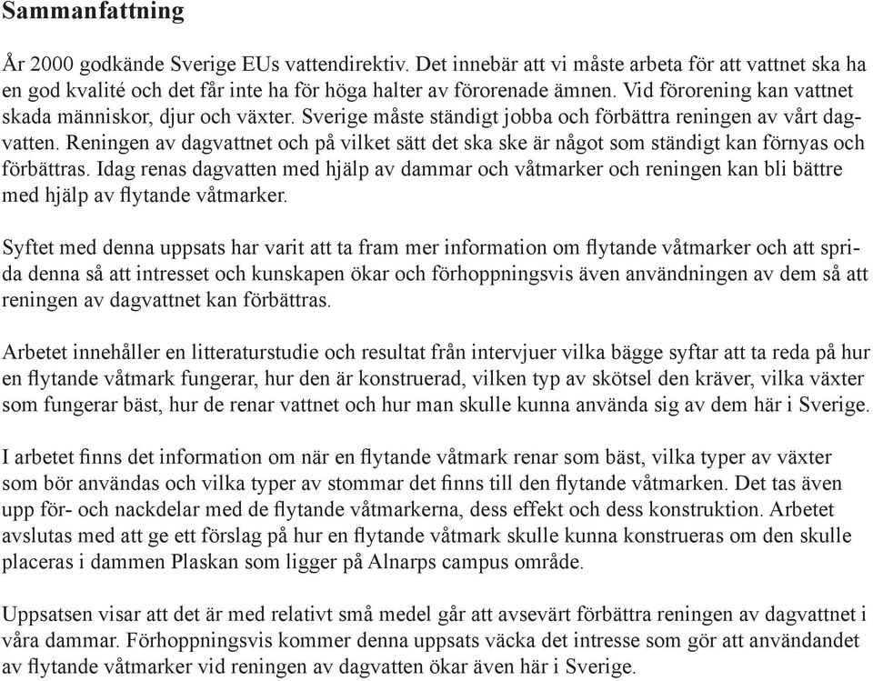 Reningen av dagvattnet och på vilket sätt det ska ske är något som ständigt kan förnyas och förbättras.