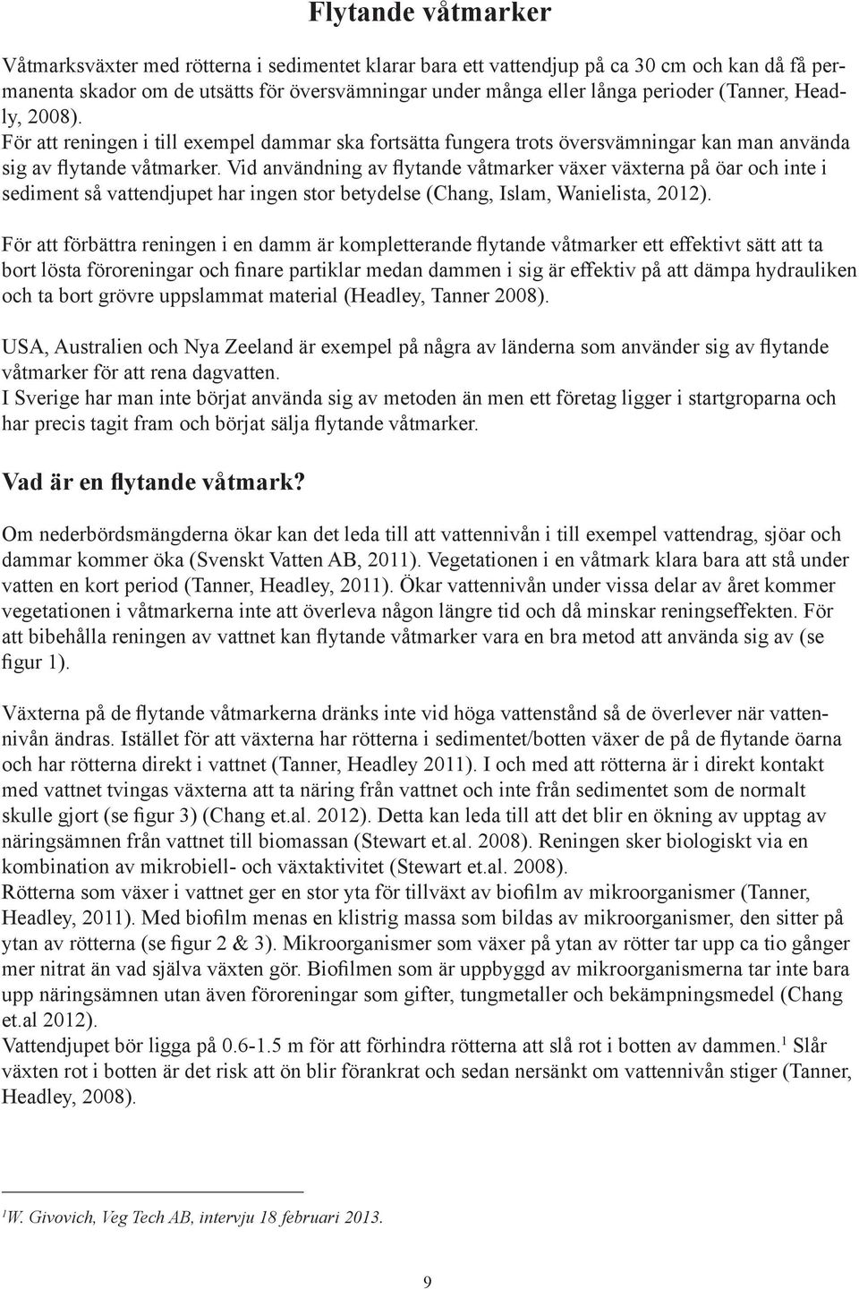 Vid användning av flytande våtmarker växer växterna på öar och inte i sediment så vattendjupet har ingen stor betydelse (Chang, Islam, Wanielista, 2012).