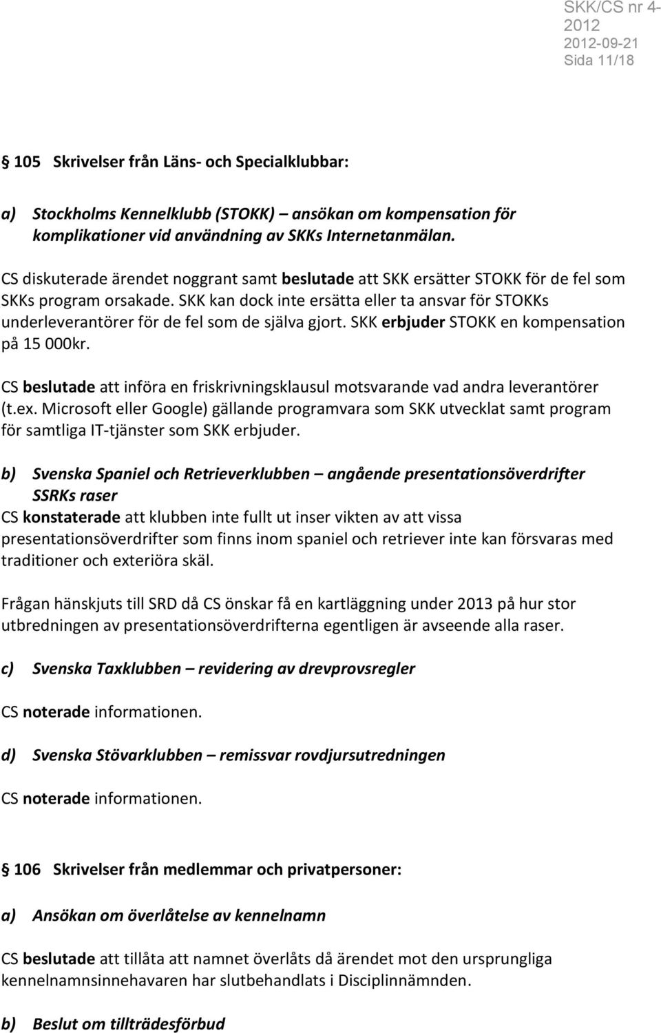 SKK kan dock inte ersätta eller ta ansvar för STOKKs underleverantörer för de fel som de själva gjort. SKK erbjuder STOKK en kompensation på 15 000kr.