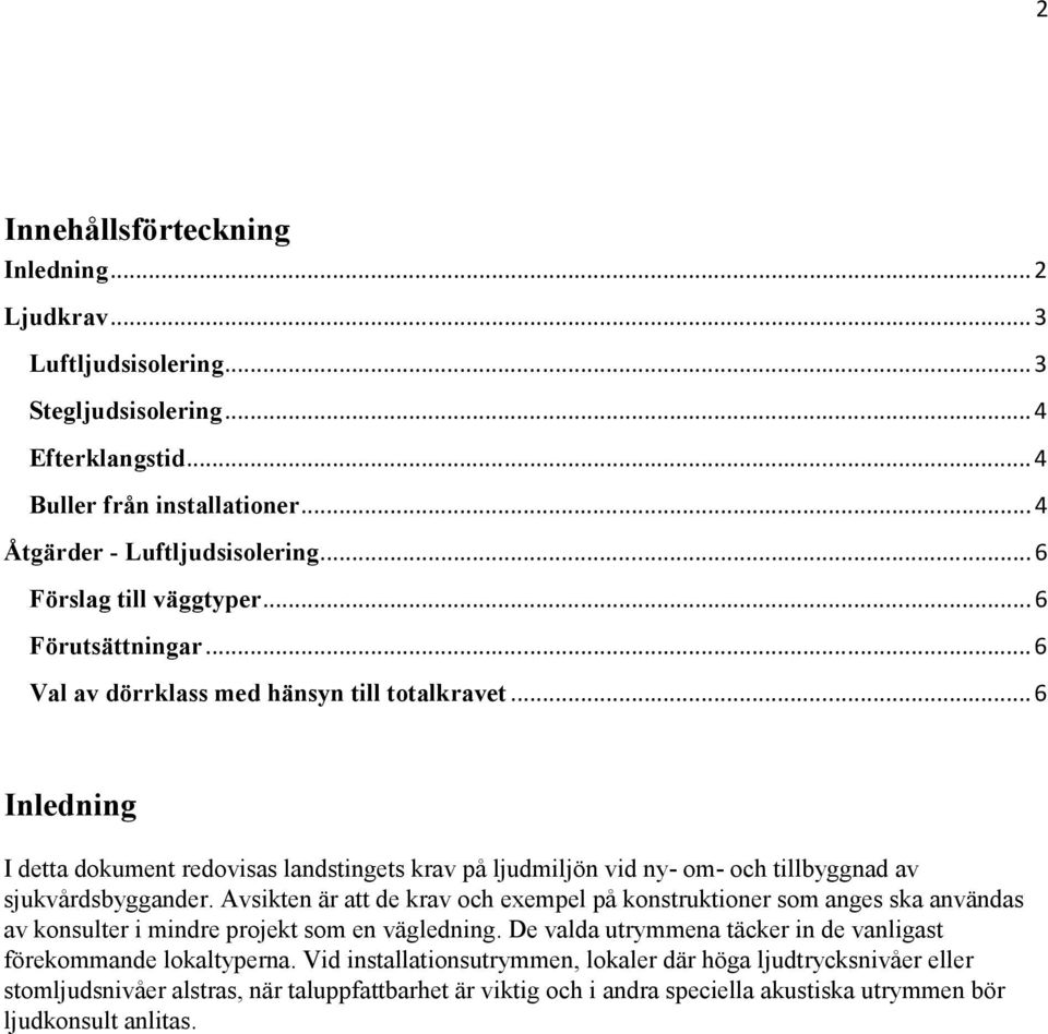 .. 6 Inledning I detta dokument redovisas landstingets krav på ljudmiljön vid ny- om- och tillbyggnad av sjukvårdsbyggander.