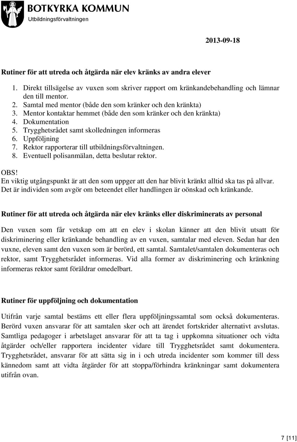 Mentor kontaktar hemmet (både den som kränker och den kränkta) 4. Dokumentation 5. Trygghetsrådet samt skolledningen informeras 6. Uppföljning 7. Rektor rapporterar till utbildningsförvaltningen. 8.