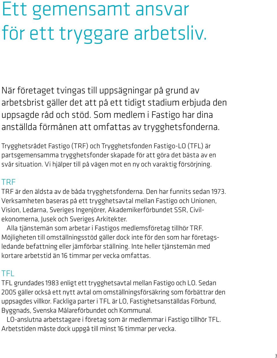 Trygghetsrådet Fastigo (TRF) och Trygghetsfonden Fastigo-LO (TFL) är parts gemensamma trygghetsfonder skapade för att göra det bästa av en svår situation.