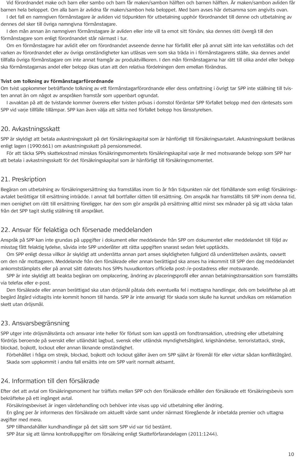 I det fall en namngiven förmånstagare är avliden vid tidpunkten för utbetalning upphör förordnandet till denne och utbetalning av dennes del sker till övriga namngivna förmånstagare.