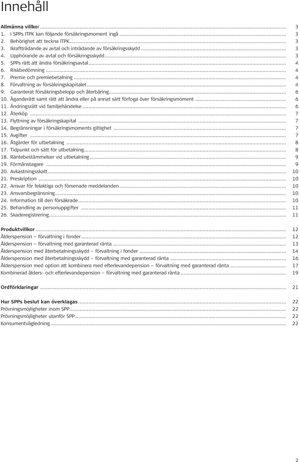 Garanterat försäkringsbelopp och återbäring... 6 10. Äganderätt samt rätt att ändra eller på annat sätt förfoga över försäkringsmoment... 6 11. Ändringsrätt vid familjehändelse... 6 12. Återköp... 7 13.