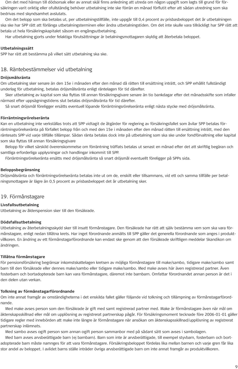 Om det belopp som ska betalas ut, per utbetalningstillfälle, inte uppgår till 0,4 procent av prisbasbeloppet det år utbetalningen ska ske har SPP rätt att förlänga utbetalningsterminen eller ändra