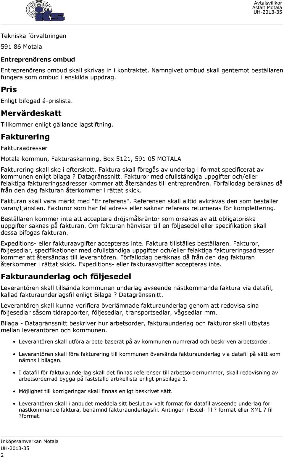 Fakturering Fakturaadresser Motala kommun, Fakturaskanning, Box 5121, 591 05 MOTALA Fakturering skall ske i efterskott.