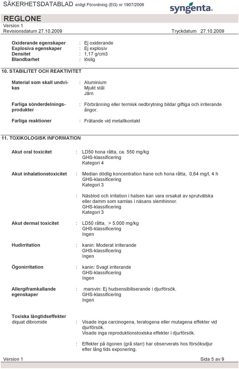 irriterande ångor. : Frätande vid metallkontakt 11. TOXIKOLOGISK INFORMATION Akut oral toxicitet Akut inhalationstoxicitet : LD50 hona råtta, ca.