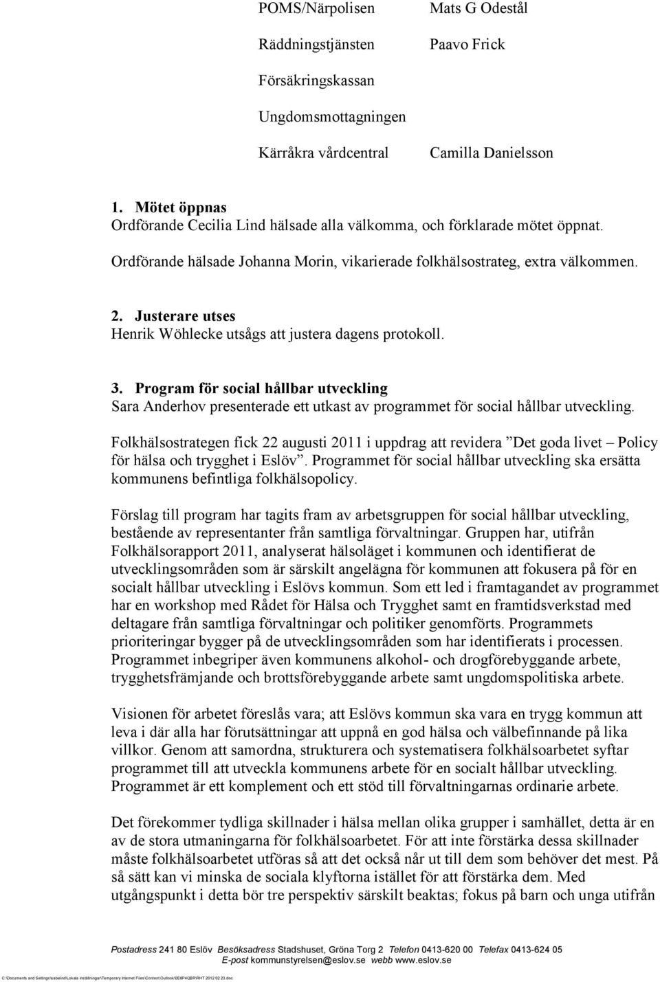 Justerare utses Henrik Wöhlecke utsågs att justera dagens protokoll. 3. Program för social hållbar utveckling Sara Anderhov presenterade ett utkast av programmet för social hållbar utveckling.