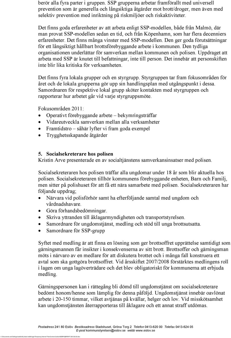 riskaktiviteter. Det finns goda erfarenheter av att arbeta enligt SSP-modellen, både från Malmö, där man provat SSP-modellen sedan en tid, och från Köpenhamn, som har flera decenniers erfarenheter.