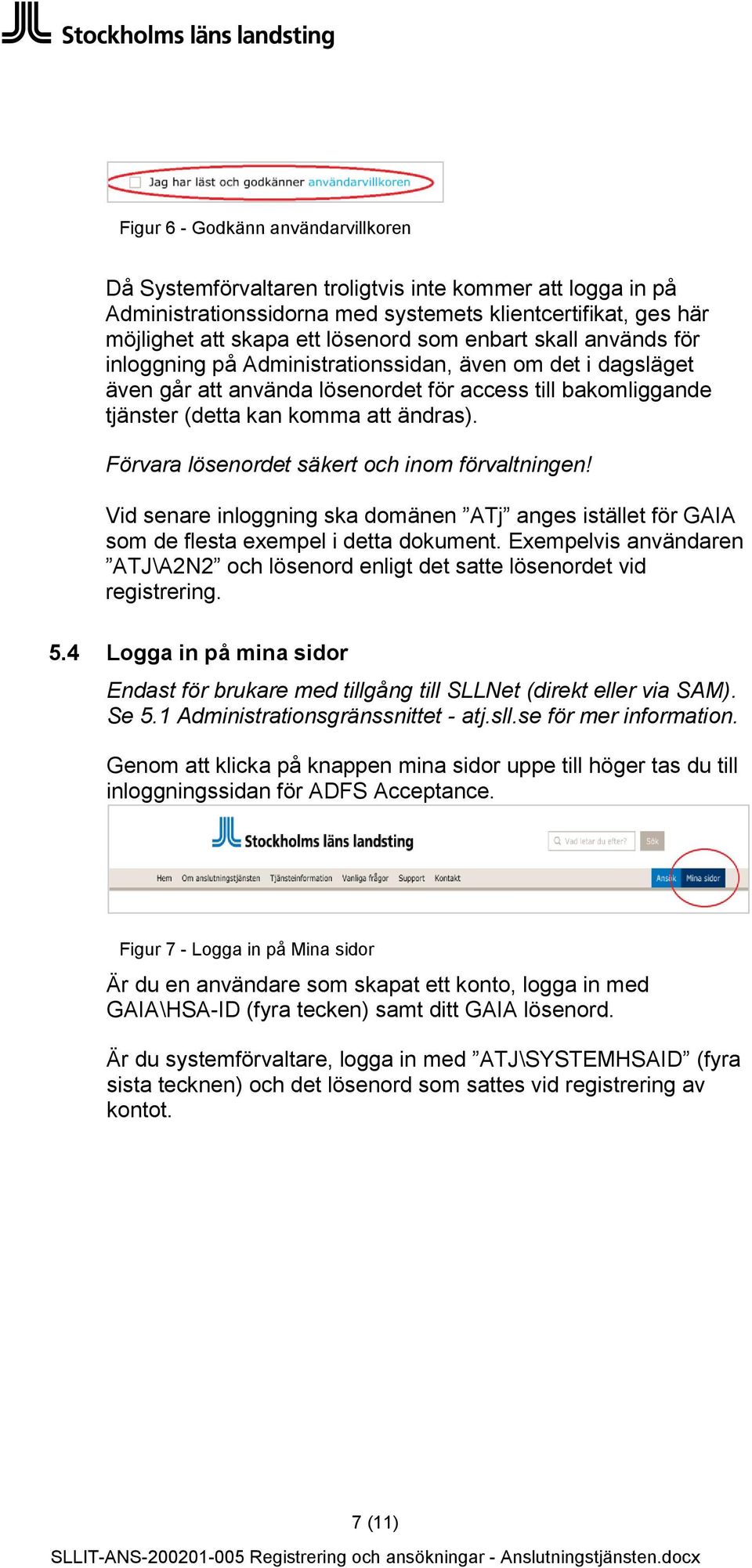 Förvara lösenordet säkert och inom förvaltningen! Vid senare inloggning ska domänen ATj anges istället för GAIA som de flesta exempel i detta dokument.