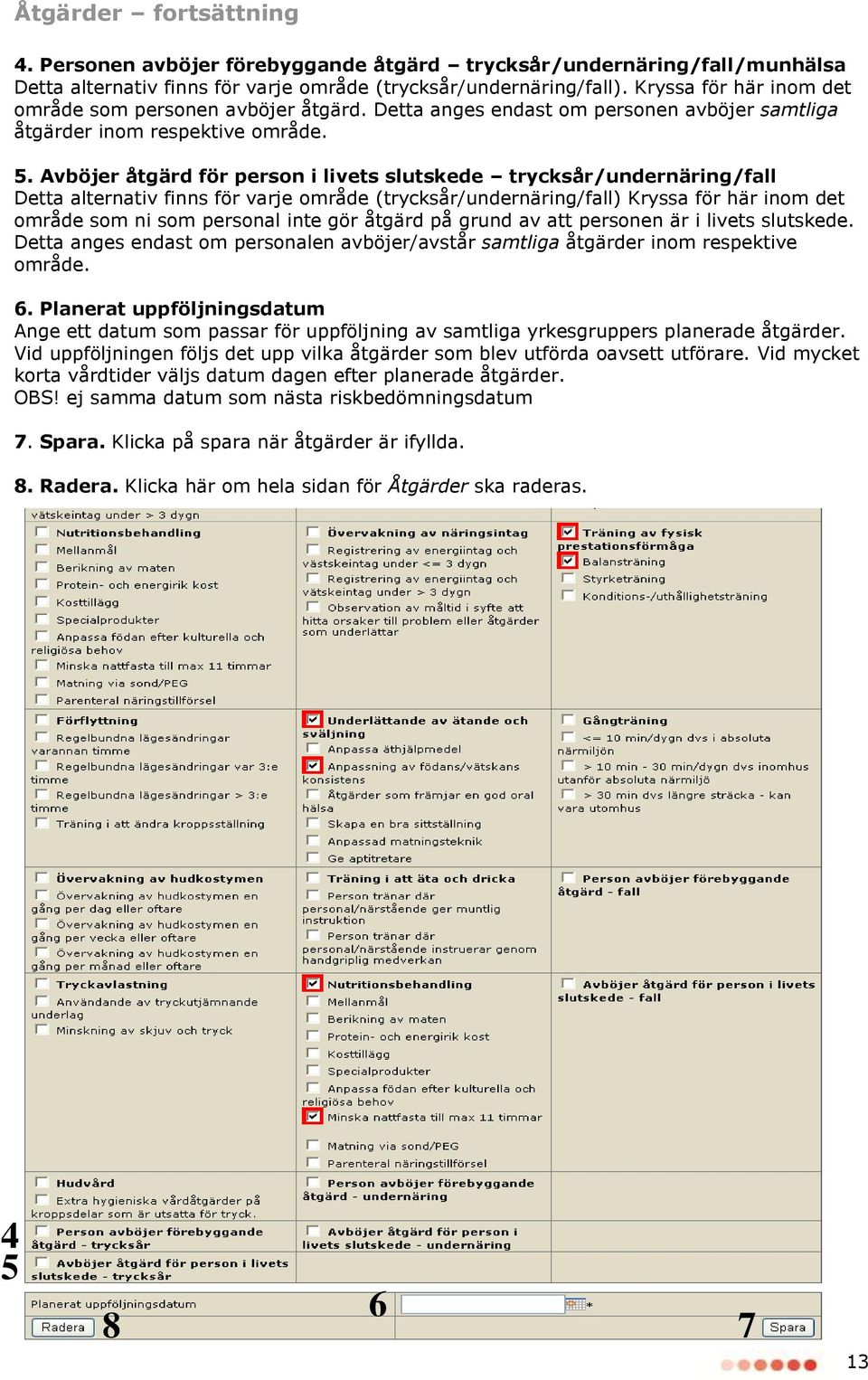 Avböjer åtgärd för person i livets slutskede trycksår/undernäring/fall Detta alternativ finns för varje område (trycksår/undernäring/fall) Kryssa för här inom det område som ni som personal inte gör