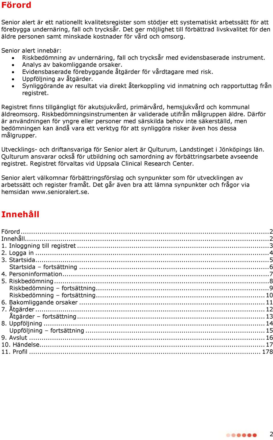 Senior alert innebär: Riskbedömning av undernäring, fall och trycksår med evidensbaserade instrument. Analys av bakomliggande orsaker. Evidensbaserade förebyggande åtgärder för vårdtagare med risk.