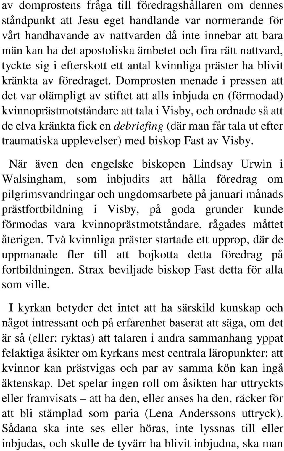 Domprosten menade i pressen att det var olämpligt av stiftet att alls inbjuda en (förmodad) kvinnoprästmotståndare att tala i Visby, och ordnade så att de elva kränkta fick en debriefing (där man får