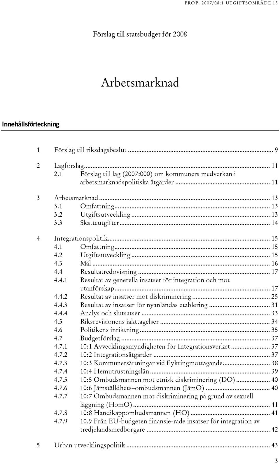 .. 14 4 Integrationspolitik... 15 4.1 Omfattning... 15 4.2 Utgiftsutveckling... 15 4.3 Mål... 16 4.4 Resultatredovisning... 17 4.4.1 Resultat av generella insatser för integration och mot utanförskap.