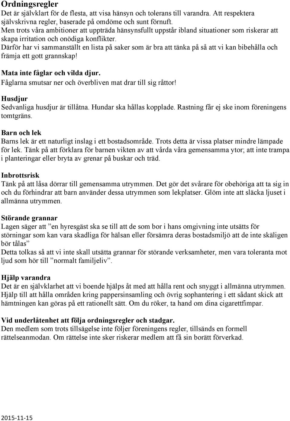 Därför har vi sammanställt en lista på saker som är bra att tänka på så att vi kan bibehålla och främja ett gott grannskap! Mata inte fåglar och vilda djur.