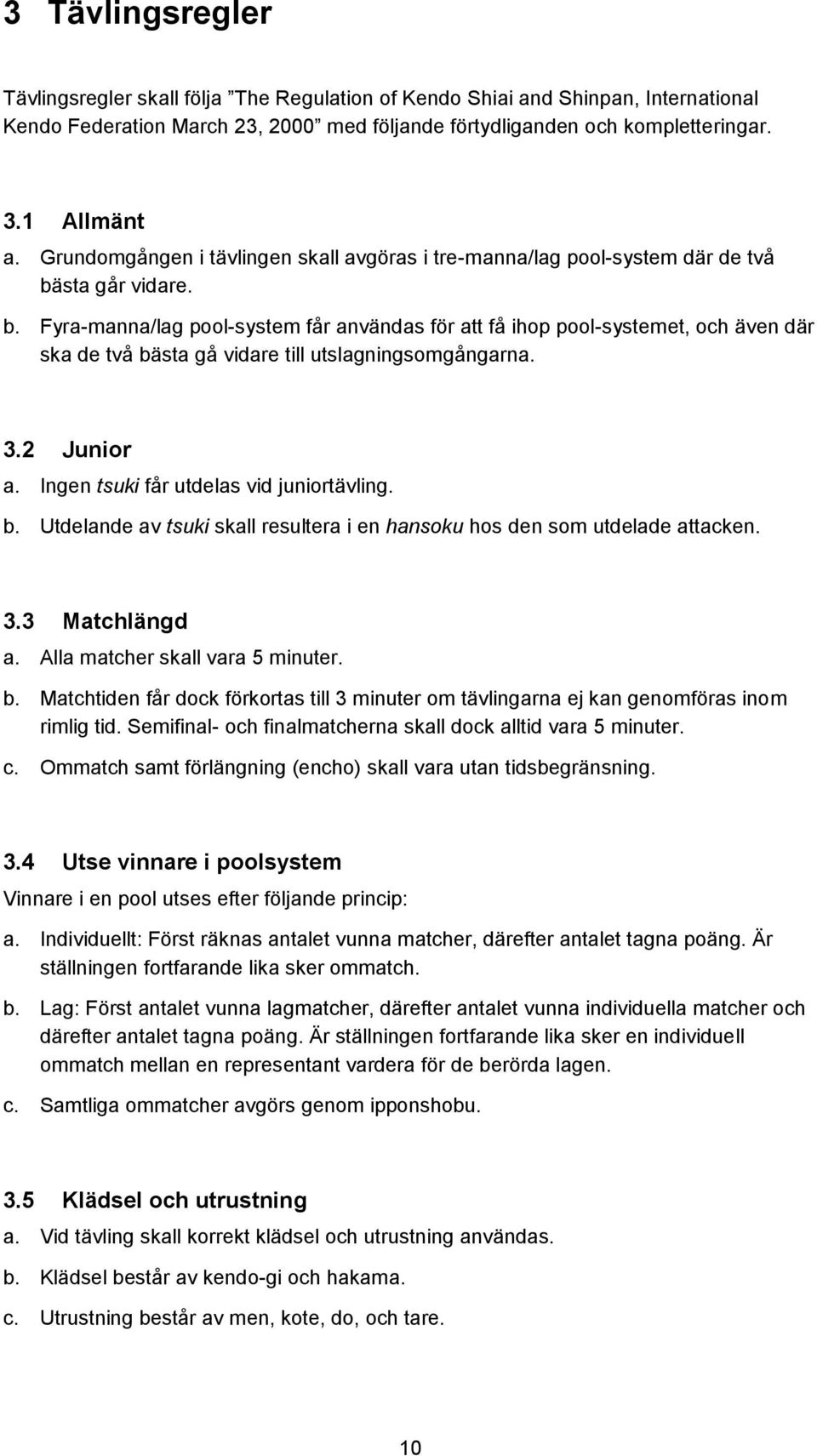 sta går vidare. b. Fyra-manna/lag pool-system får användas för att få ihop pool-systemet, och även där ska de två bästa gå vidare till utslagningsomgångarna. 3.2 Junior a.