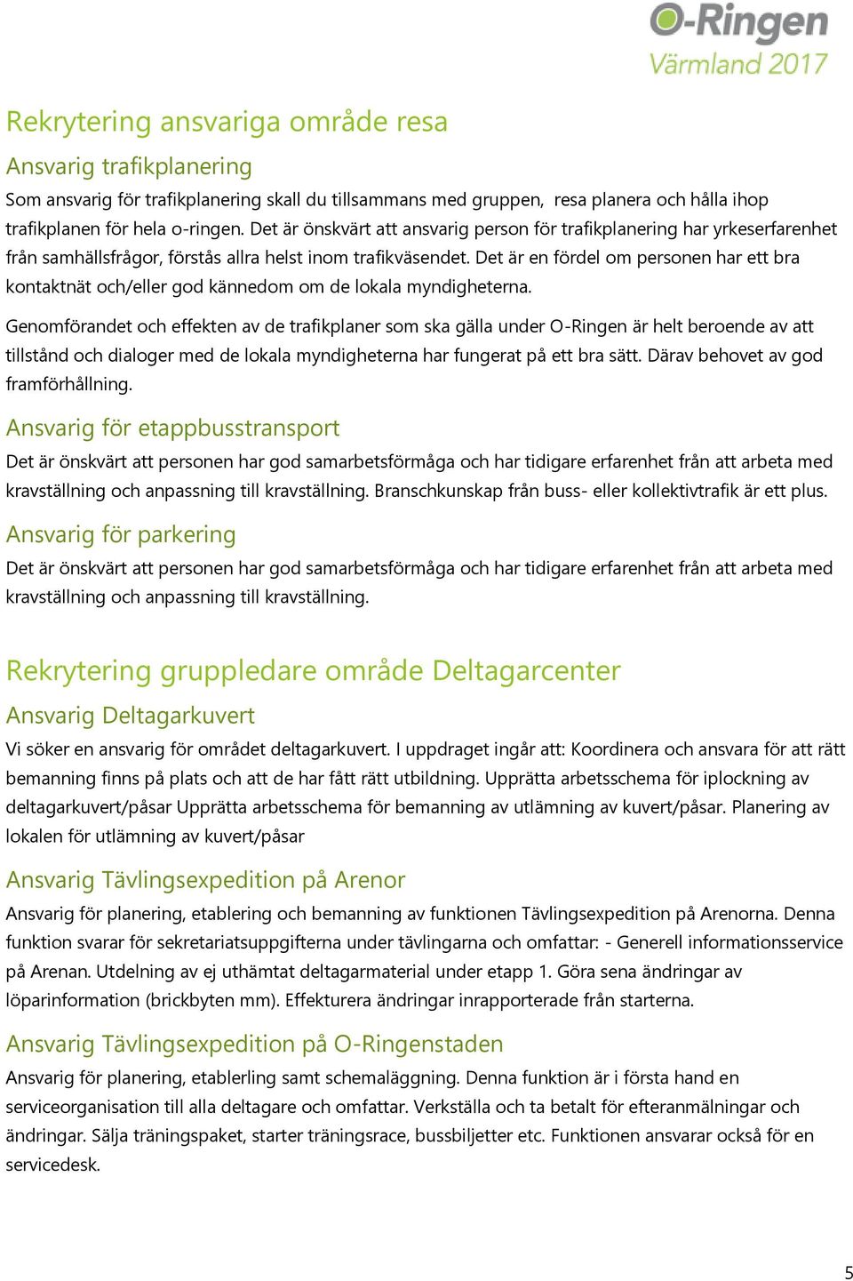 Det är en fördel om personen har ett bra kontaktnät och/eller god kännedom om de lokala myndigheterna.
