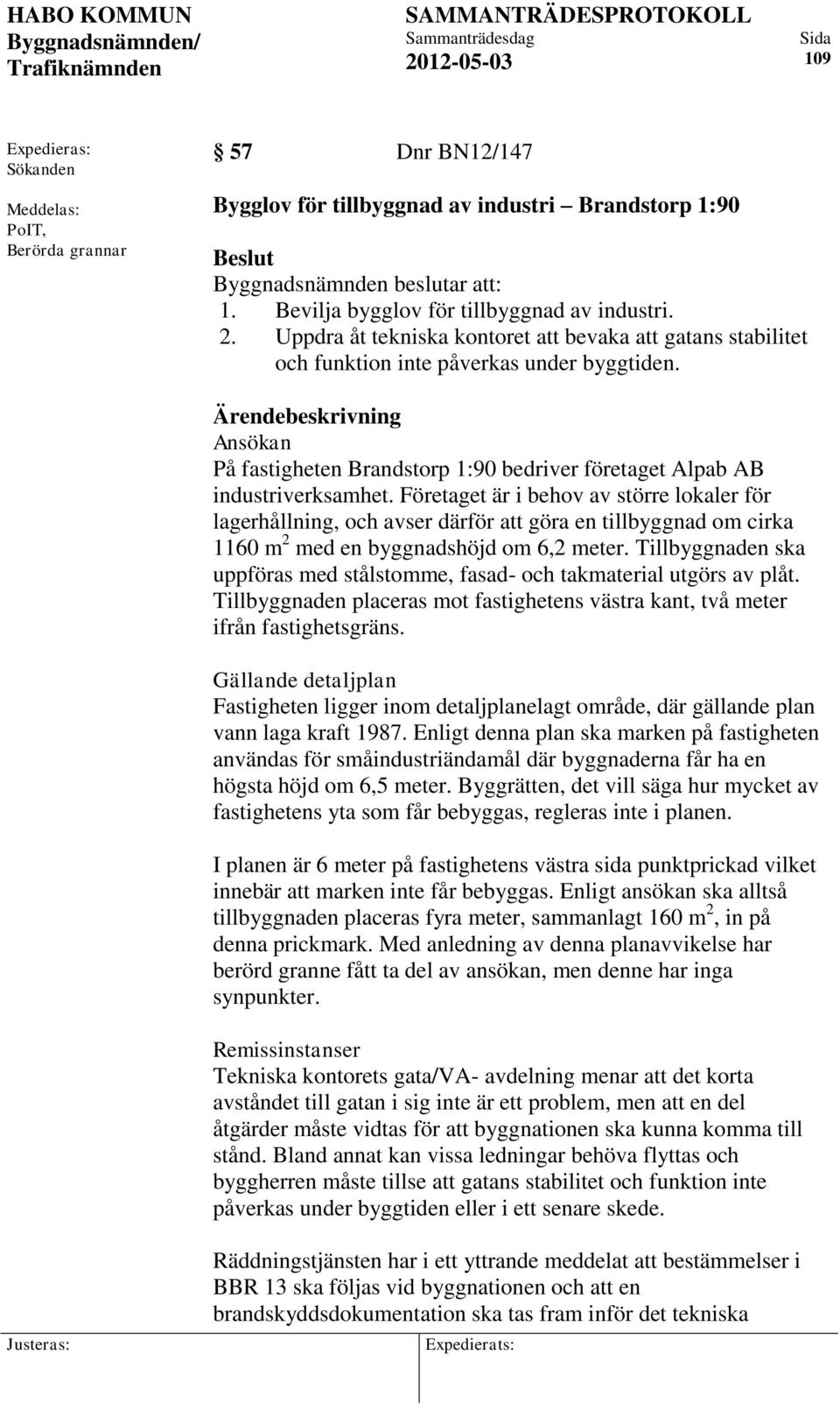 Ärendebeskrivning Ansökan På fastigheten Brandstorp 1:90 bedriver företaget Alpab AB industriverksamhet.