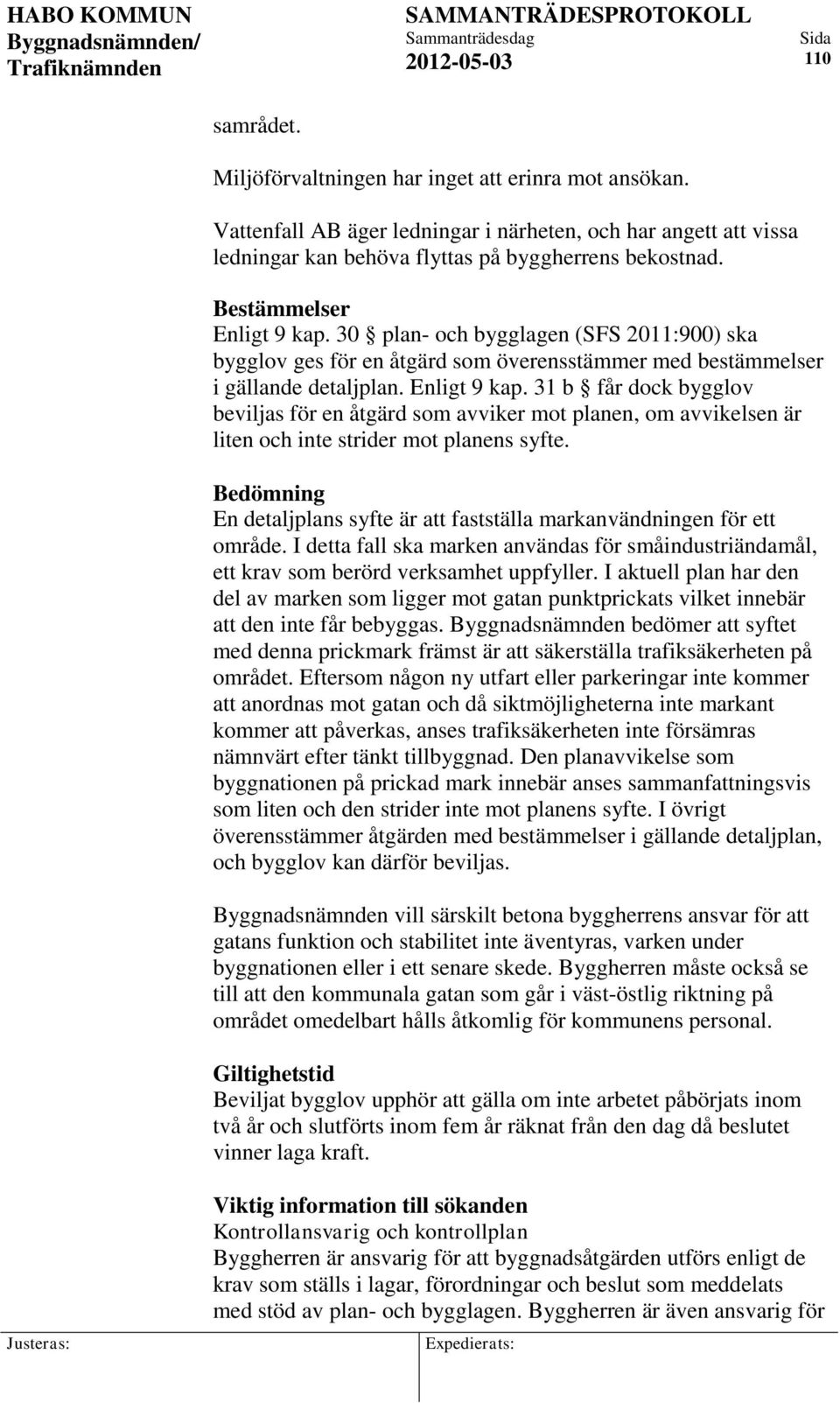 Bedömning En detaljplans syfte är att fastställa markanvändningen för ett område. I detta fall ska marken användas för småindustriändamål, ett krav som berörd verksamhet uppfyller.