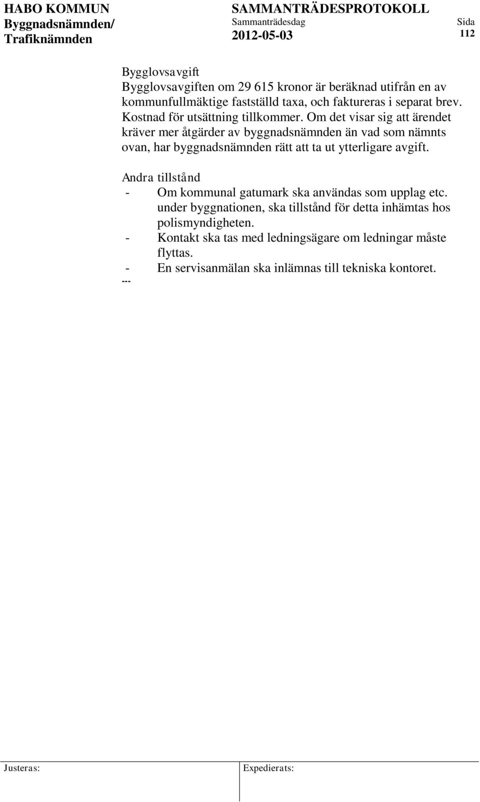 Om det visar sig att ärendet kräver mer åtgärder av byggnadsnämnden än vad som nämnts ovan, har byggnadsnämnden rätt att ta ut ytterligare avgift.