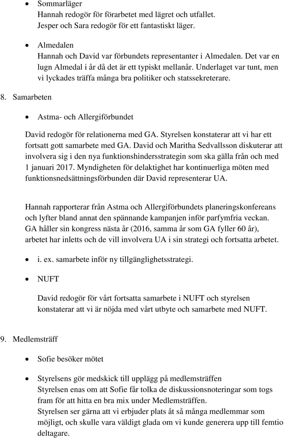 Samarbeten Astma- och Allergiförbundet David redogör för relationerna med GA. Styrelsen konstaterar att vi har ett fortsatt gott samarbete med GA.