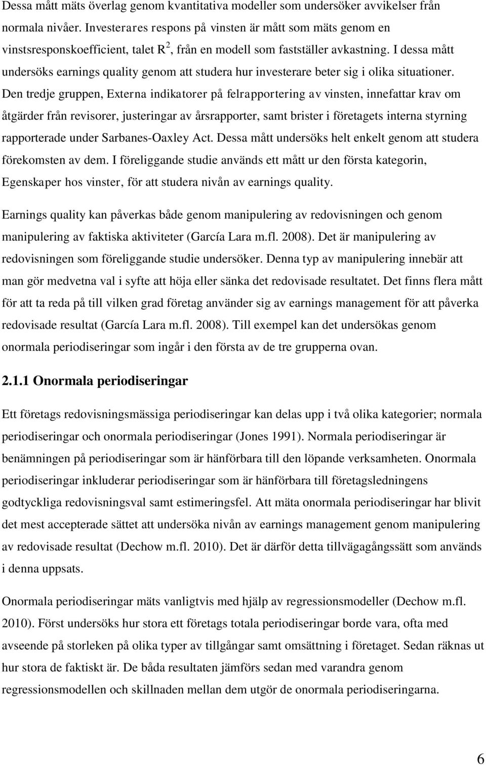 I dessa mått undersöks earnings quality genom att studera hur investerare beter sig i olika situationer.
