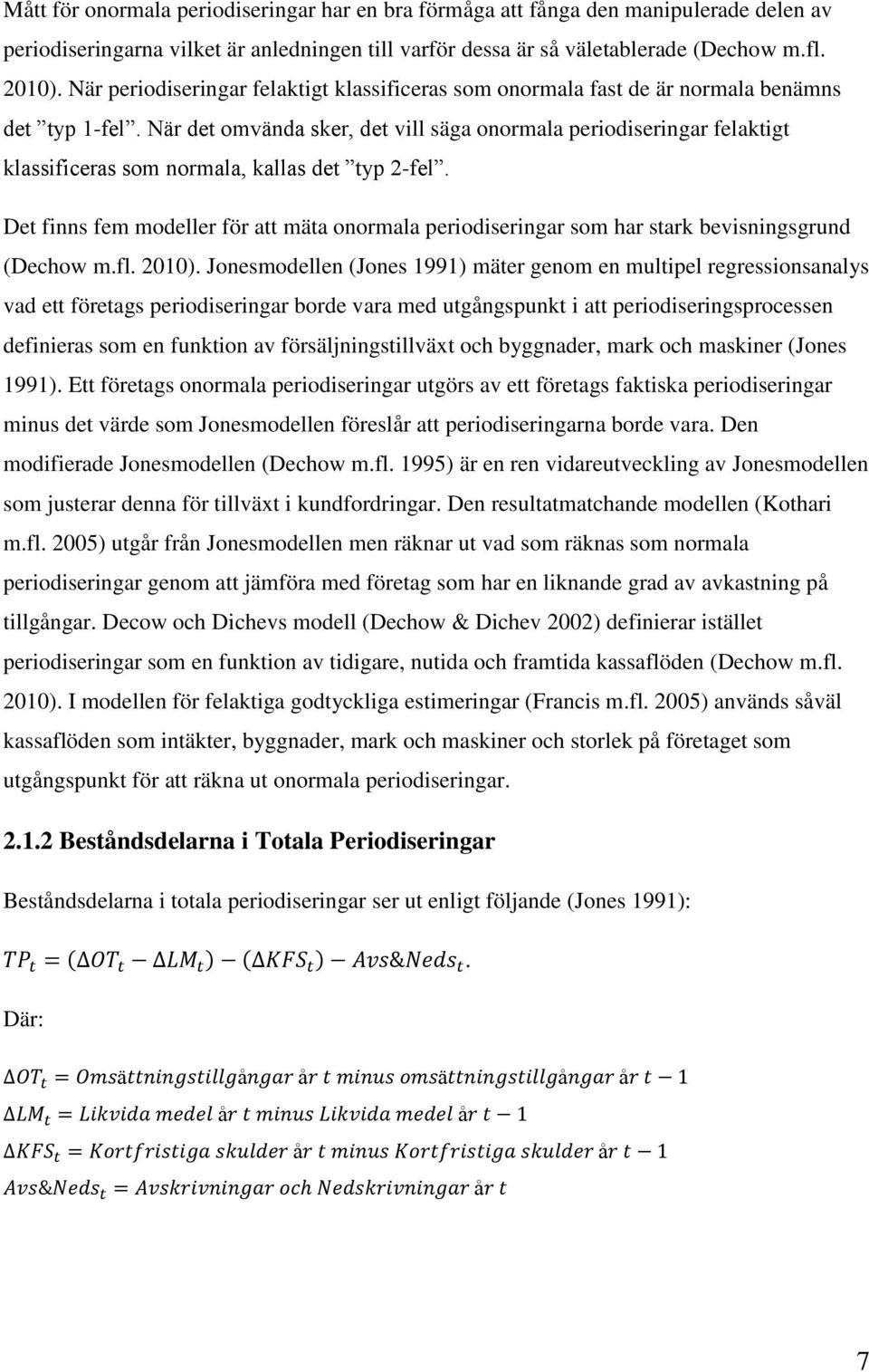 När det omvända sker, det vill säga onormala periodiseringar felaktigt klassificeras som normala, kallas det typ 2-fel.