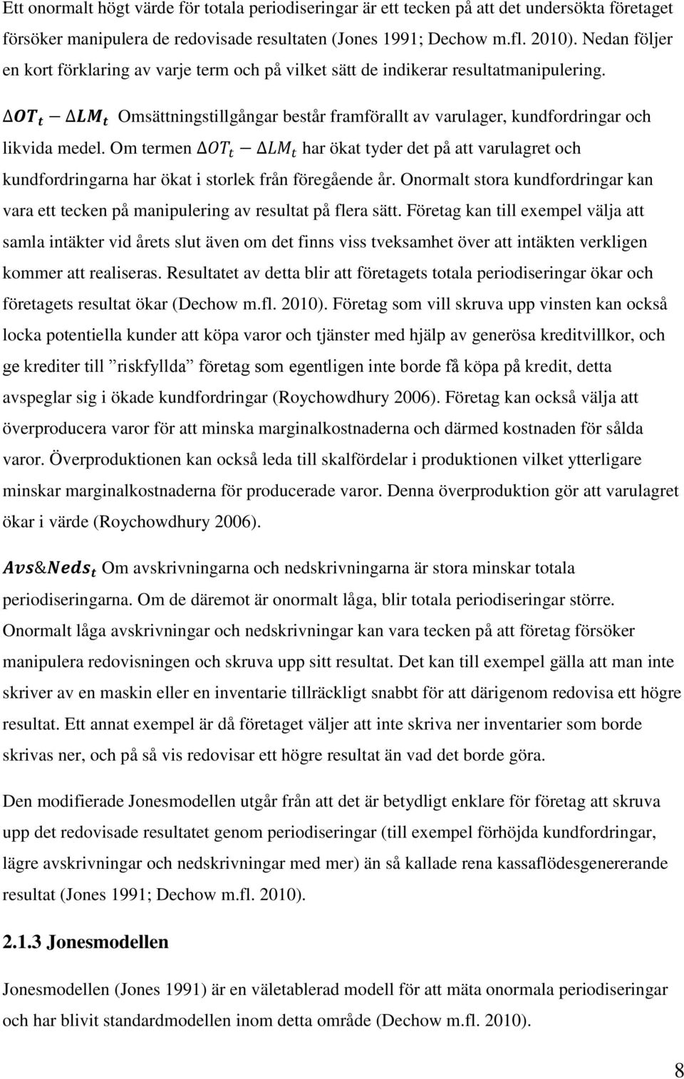 Om termen har ökat tyder det på att varulagret och kundfordringarna har ökat i storlek från föregående år. Onormalt stora kundfordringar kan vara ett tecken på manipulering av resultat på flera sätt.