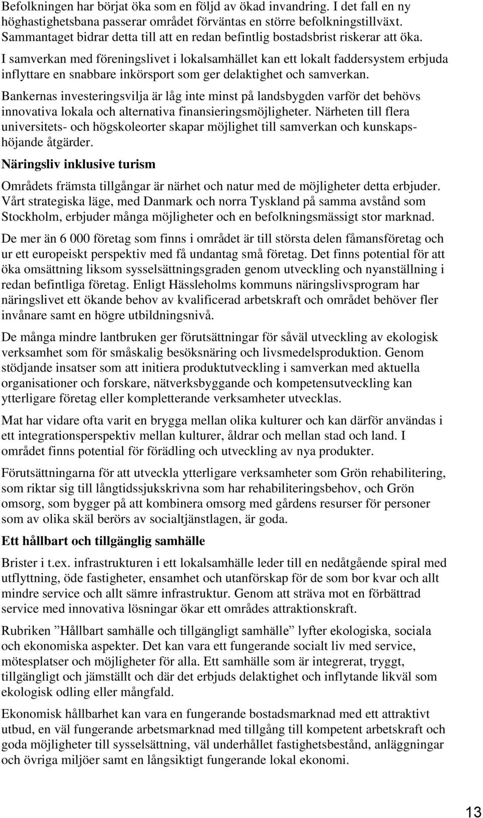 I samverkan med föreningslivet i lokalsamhället kan ett lokalt faddersystem erbjuda inflyttare en snabbare inkörsport som ger delaktighet och samverkan.