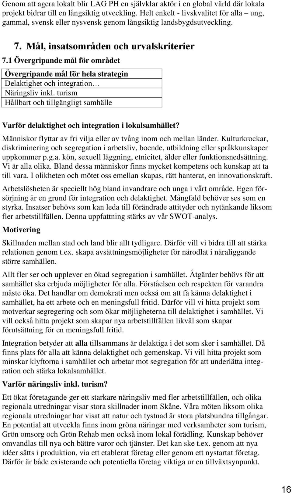 1 Övergripande mål för området Övergripande mål för hela strategin Delaktighet och integration Näringsliv inkl.