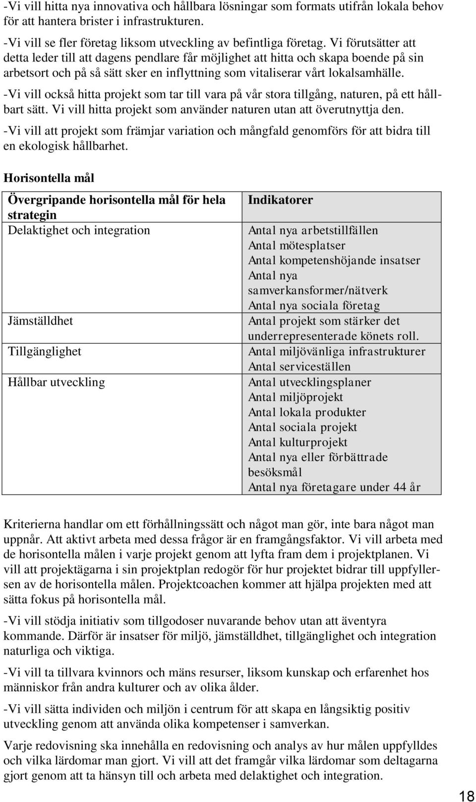 -Vi vill också hitta projekt som tar till vara på vår stora tillgång, naturen, på ett hållbart sätt. Vi vill hitta projekt som använder naturen utan att överutnyttja den.