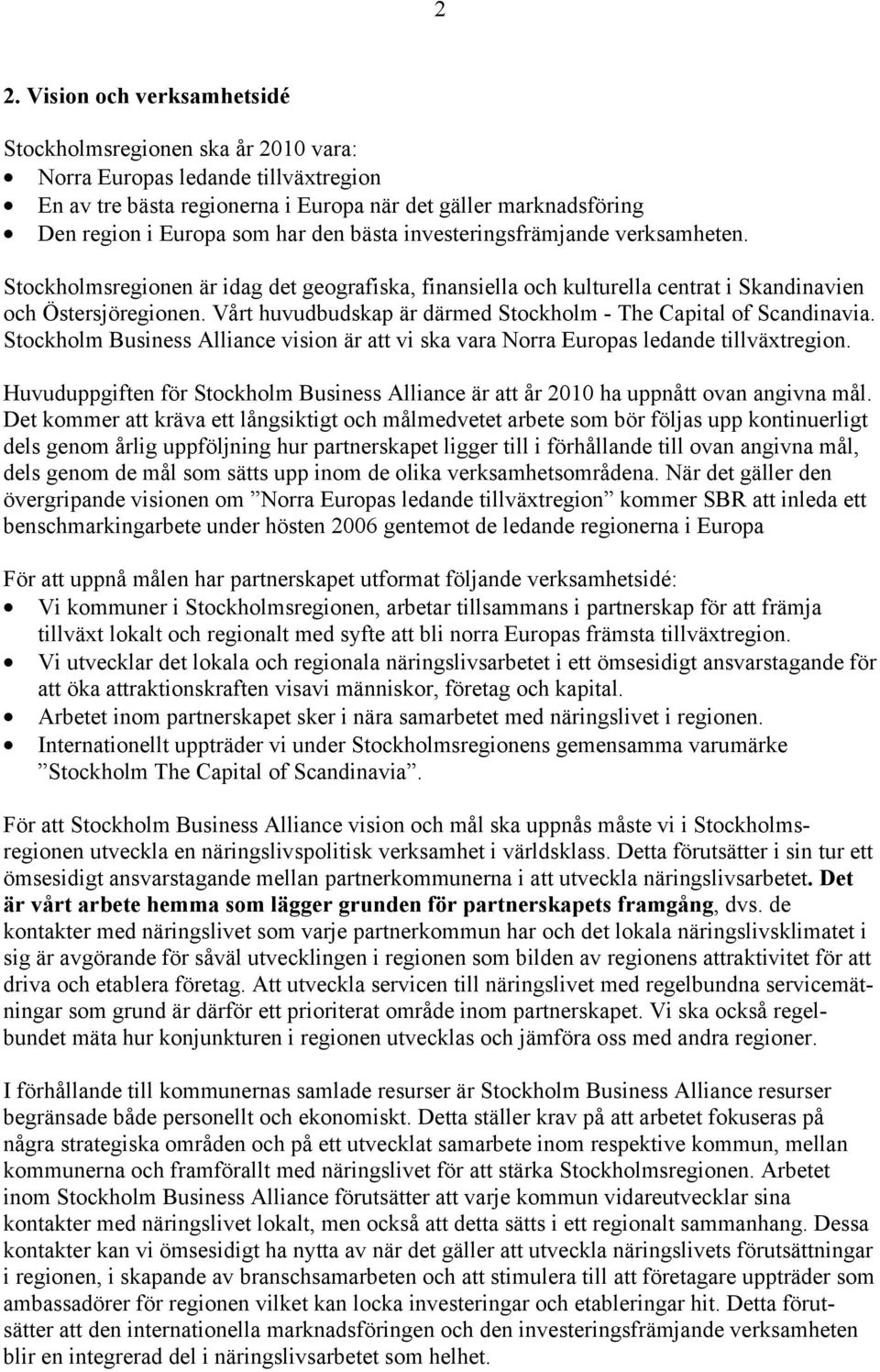 Vårt huvudbudskap är därmed Stockholm - The Capital of Scandinavia. Stockholm Business Alliance vision är att vi ska vara Norra Europas ledande tillväxtregion.