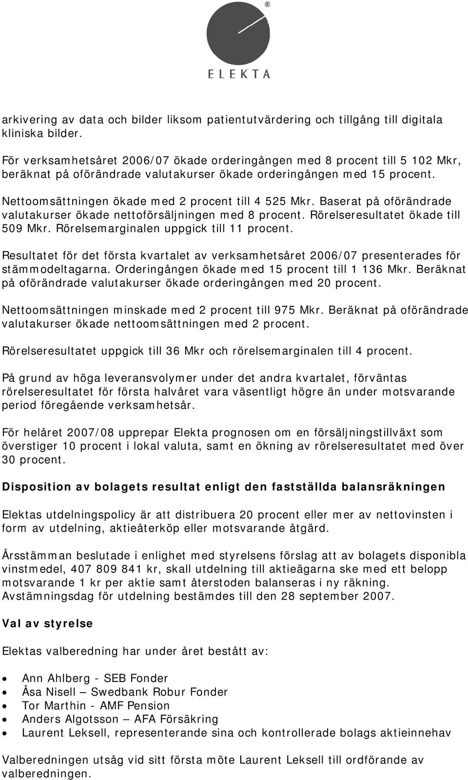 Nettoomsättningen ökade med 2 procent till 4 525 Mkr. Baserat på oförändrade valutakurser ökade nettoförsäljningen med 8 procent. Rörelseresultatet ökade till 509 Mkr.