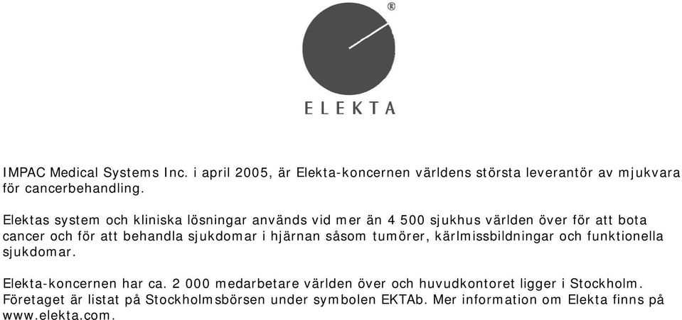 sjukdomar i hjärnan såsom tumörer, kärlmissbildningar och funktionella sjukdomar. Elekta-koncernen har ca.