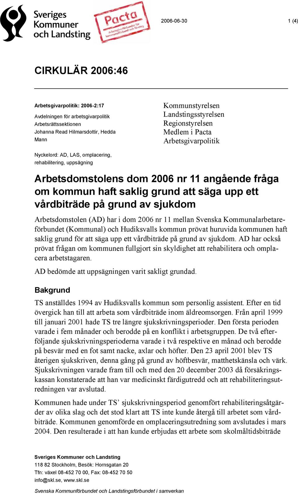 dom 2006 nr 11 mellan Svenska Kommunalarbetareförbundet (Kommunal) och Hudiksvalls kommun prövat huruvida kommunen haft saklig grund för att säga upp ett vårdbiträde på grund av sjukdom.