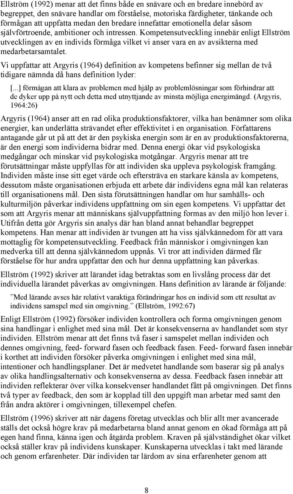 Kompetensutveckling innebär enligt Ellström utvecklingen av en individs förmåga vilket vi anser vara en av avsikterna med medarbetarsamtalet.