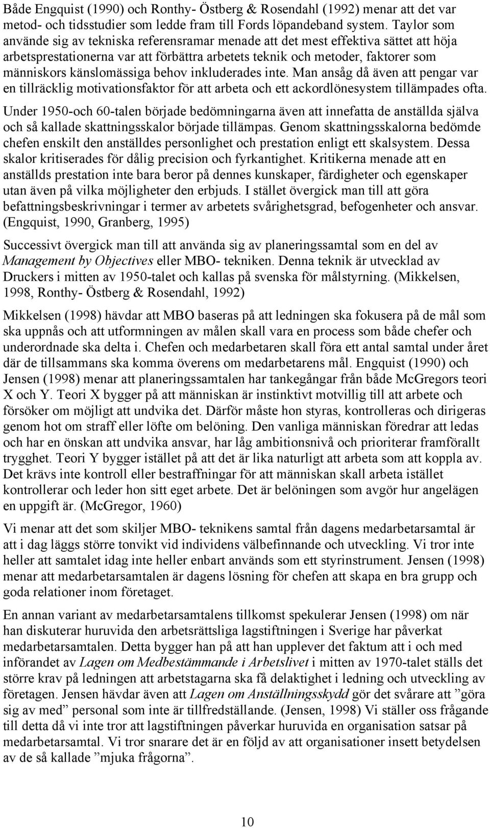 känslomässiga behov inkluderades inte. Man ansåg då även att pengar var en tillräcklig motivationsfaktor för att arbeta och ett ackordlönesystem tillämpades ofta.