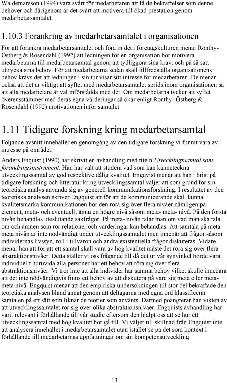 bör motivera medarbetarna till medarbetarsamtal genom att tydliggöra sina krav, och på så sätt uttrycka sina behov.